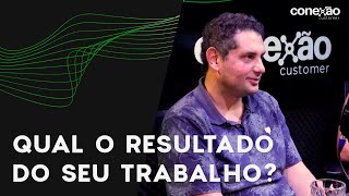 Qual o resultado do seu trabalho? #customerexperience