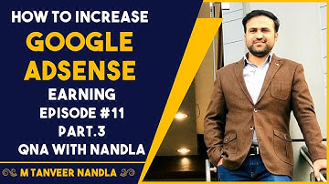 How To Increase Google Adsense Earning - Full Details | Ep. #11 - Part 3 | QnA with Tanveer Nandla
