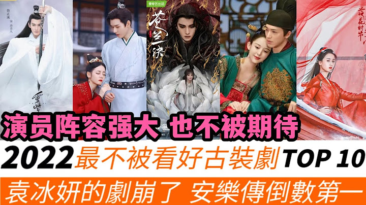2022最不被看好古裝劇TOP10！最不被看好竟是袁冰妍的劇，Angelababy《塵緣》排第二，迪麗熱巴&龔俊《安樂傳》倒數第一！佟夢實從《皎若雲間月》被罵到《玉面桃花總相逢》！ - 天天要聞