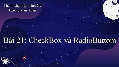 [Thành thạo C#] Bài 21: CheckBox và RadioButtom