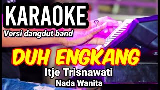 DUH ENGKANG - Itje Trisnawati | Karaoke dut band mix nada wanita | Lirik