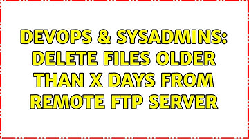 DevOps & SysAdmins: Delete files older than X days from remote FTP server