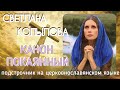 КАНОН ПОКАЯННЫЙ. Молитвы с подстрочником на церковно-славянском языке. Читает СВЕТЛАНА КОПЫЛОВА