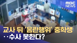 교사 뒤 '음란행위' 중학생‥수사 못한다? (2023.05.04/뉴스투데이/MBC)