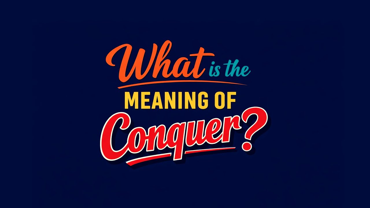 What is the meaning of Conquer?