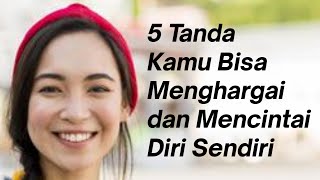 5 TANDA KAMU BISA MENGHARGAI DAN MENCINTAI DIRI SENDIRI || Video Motivasi