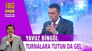 Yavuz Bingöl - Turnalara Tutun da Gel (İbo Show 2006)