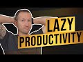 The Lazy Person&#39;s Guide To Productivity