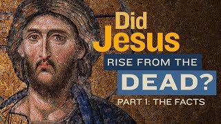 Did Jesus Rise from the Dead? - Part One: The Facts