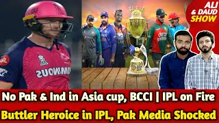 OMG Buttler Heroice in IPL, Record Chase Pak Media Shocked | No Pak & Ind in Asia cup, BCCI