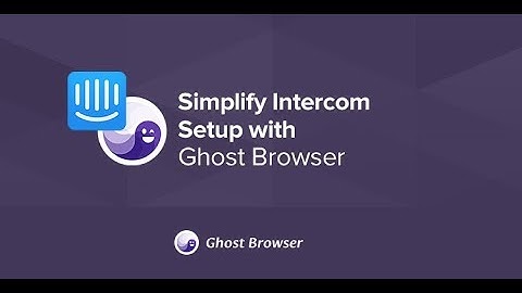 Simplify Intercom Setup with Ghost Browser
