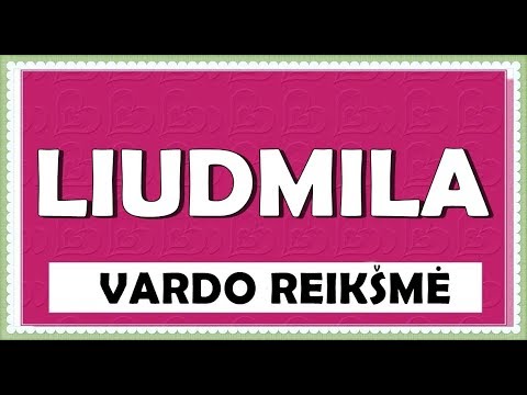 MOTERIŠKAS VARDAS LIUDMILA- KILMĖ, REIKŠMĖ, HOROSKOPAS