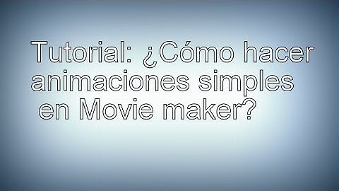 Tutorial: Animación simple en Movie Maker  ▅▆█The0101ms█▆▅