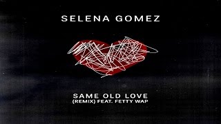 Selena gomez - same old love (remix) ft. fetty wap