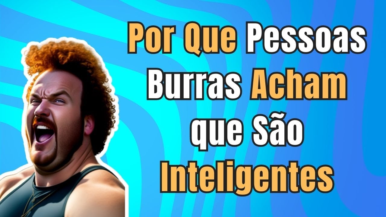 Por Que Pessoas Burras Acham que São Inteligentes - YouTube