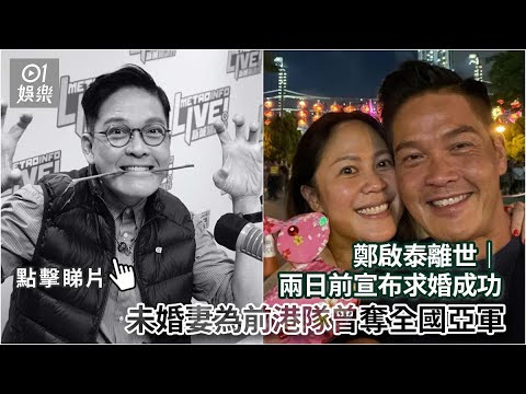 鄭啟泰離世｜兩日前宣布求婚成功 未婚妻為前港隊曾奪全國亞軍｜01娛樂｜鄭啟泰｜新城電台｜王雁芝