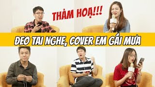 Đeo tai nghe cover EM GÁI MƯA (Phiên bản thảm hoạ, cười té ghế)