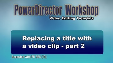 PowerDirector - Replace a title with a video clip - part 2