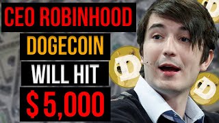 CEO ROBINHOOD Just Said DOGECOIN WILL HIT $5,000! Dogecoin Price Prediction