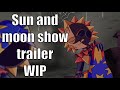 Sun and moon show trailer wip