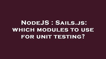 NodeJS : Sails.js: which modules to use for unit testing?