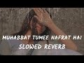 Muhabbat Tumee Nafrat Hai Slowed And Reverb LoFi Song 2022 lyrics Arijit Singh LoFi Song Sad Song Ne Mp3 Song