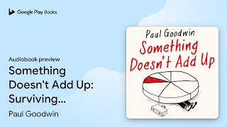 Something Doesn't Add Up: Surviving Statistics… by Paul Goodwin · Audiobook preview