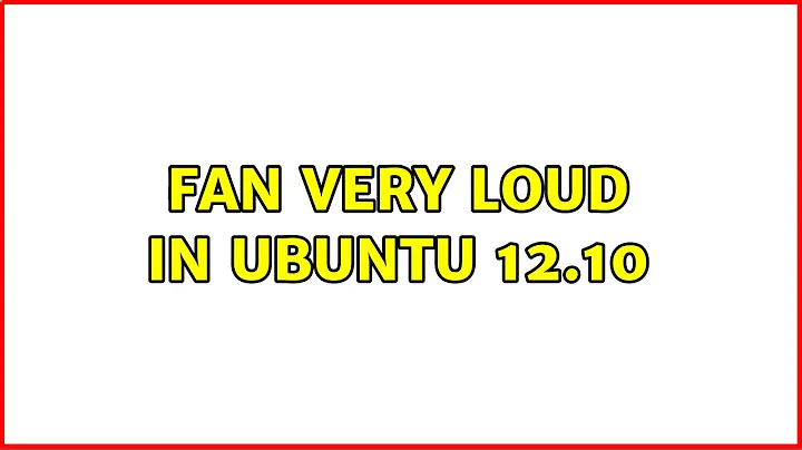 Ubuntu: Fan very loud in Ubuntu 12.10 (5 Solutions!!)