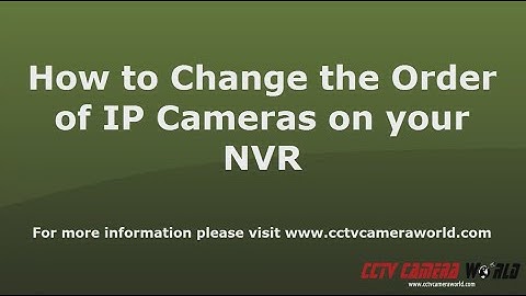 IP Camera Setup: How to change the order of ip cameras connected to your NVR