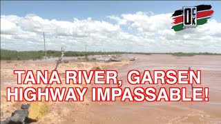 TANA RIVER GARSEN HIGHWAY TOTALLY IMPASSABLE AFTER BEING  CUT OFF BY FLOODS!