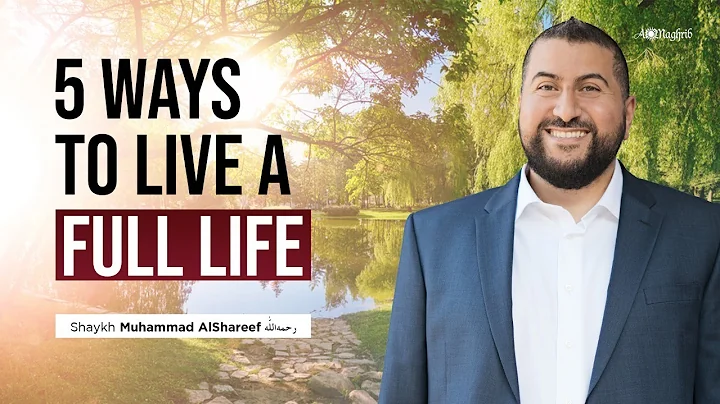 5 Ways To Live A Full Life | Shaykh Muhammad AlSha...