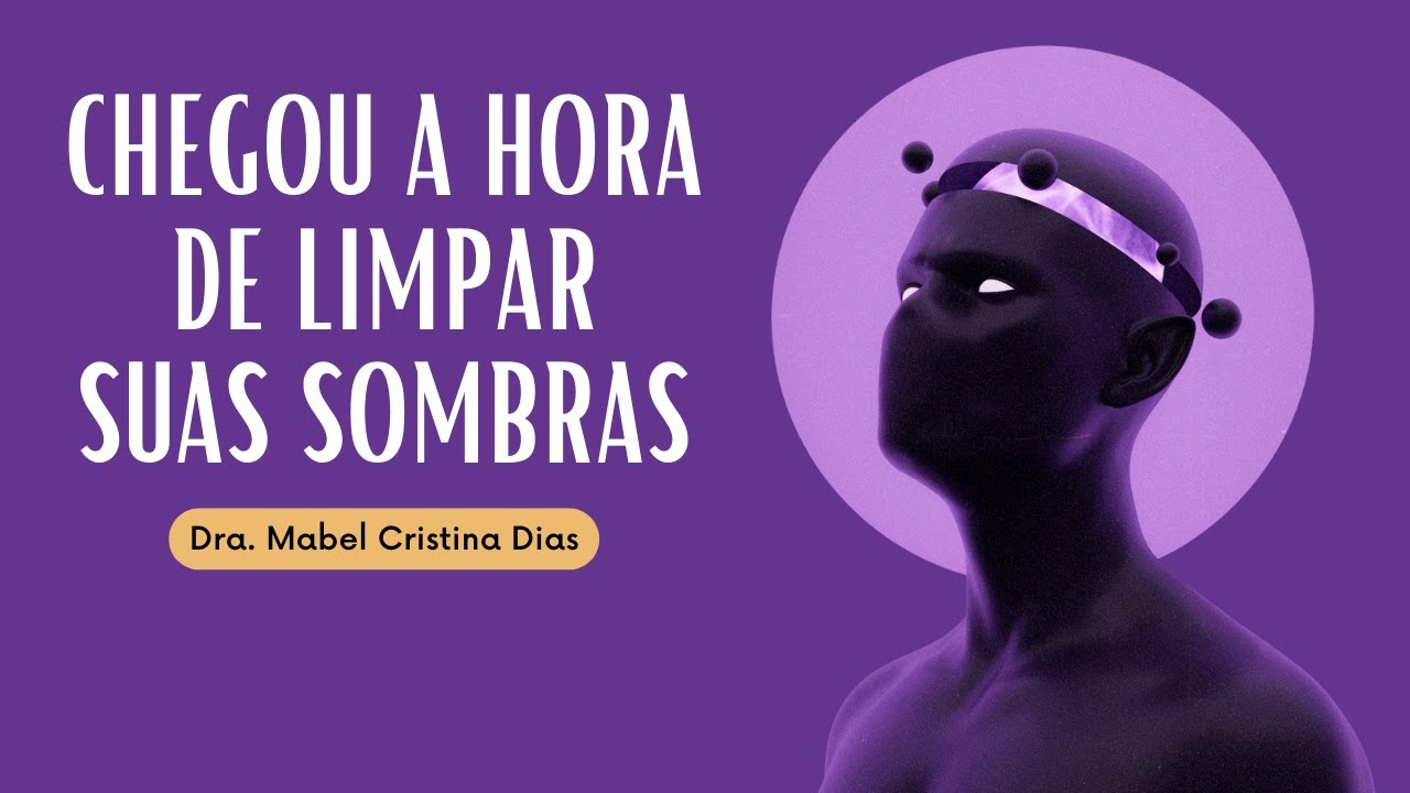 É HORA DE LIMPAR SUAS SOMBRAS | Dra. Mabel Cristina Dias