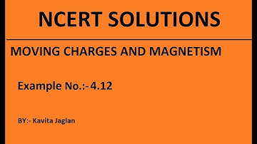 NCERT SOLUTIONS, Example-4.12, MOVING CHARGES AND MAGNETISM, CLASS 12, PHYSICS