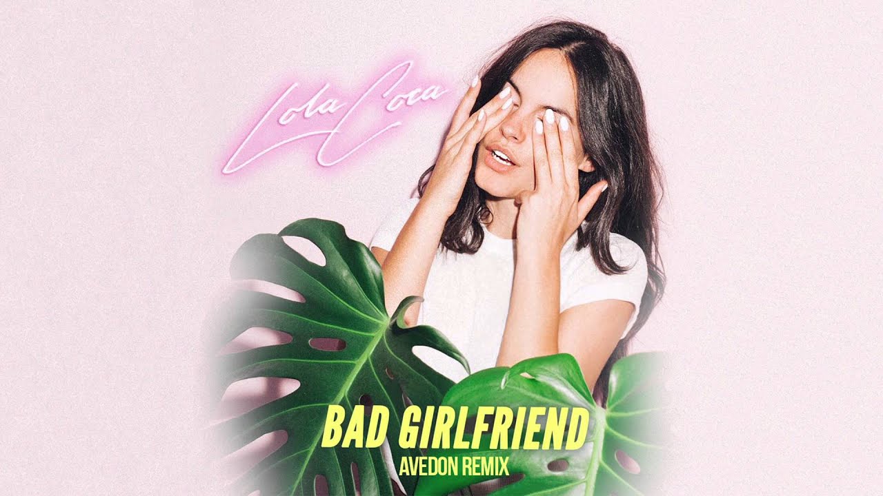 Lola Coca Bad Girlfriend (Avedon Remix) YouTube Lola Coca Bad Girlfriend (Avedon Remix) YouTube