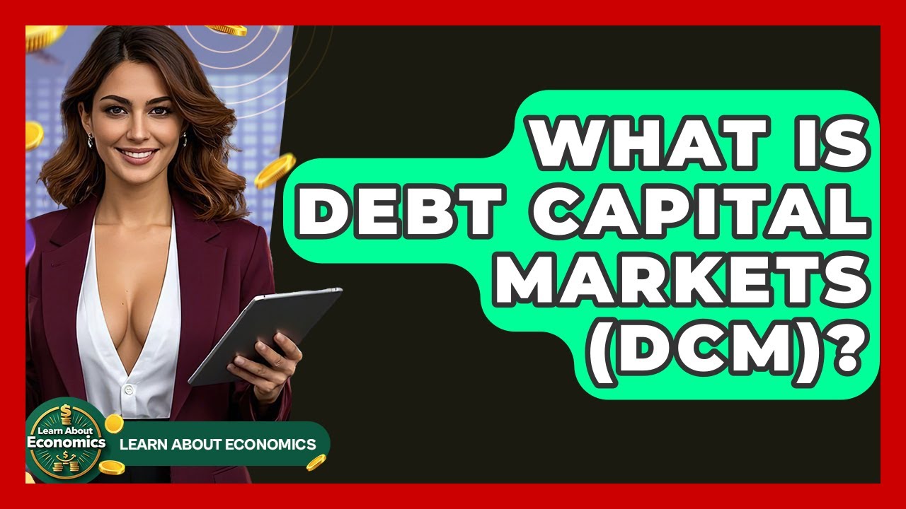 What Is Debt Capital Markets (DCM)? - Learn About Economics