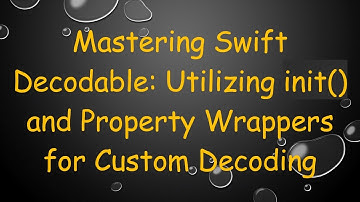 Mastering Swift Decodable: Utilizing init() and Property Wrappers for Custom Decoding