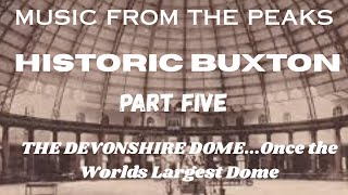 MUSIC FROM THE PEAKS...HISTORIC BUXTON...Part Five...The Devonshire Dome...Once the Worlds Largest.