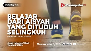 Dia Tak Lagi Setia #05 : Belajar dari Aisyah yang Dituduh Selingkuh - Ustadz M Abduh Tuaskial