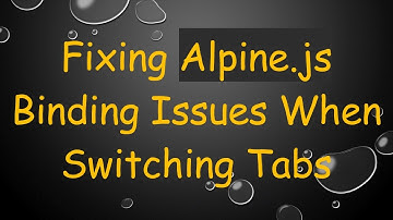 Fixing Alpine.js Binding Issues When Switching Tabs