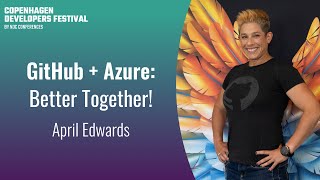 GitHub + Azure: Better Together! - April Edwards - Copenhagen DevFest 2023