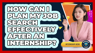 How Can I Plan My Job Search Effectively After An Internship? - Internship Hero