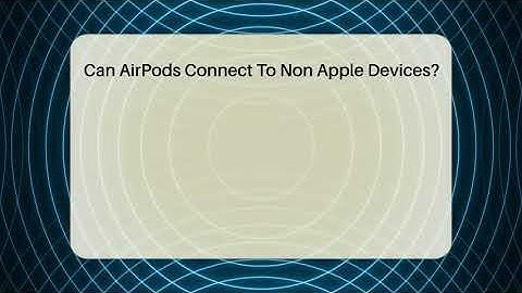 Can AirPods Connect To Non Apple Devices? - Talking Tech Trends