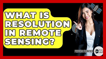 What Is Resolution In Remote Sensing? - Physics Frontier