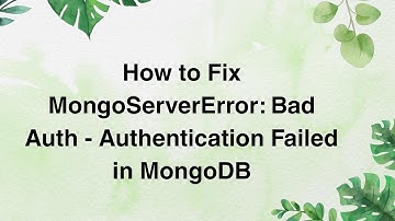 How to Fix MongoServerError: Bad Auth - Authentication Failed in MongoDB