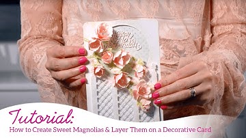 How to create Sweet Magnolias & layer them on a Decorative Card