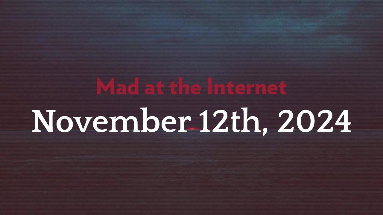 Mad at the Internet (November 12th, 2024) - YouTube