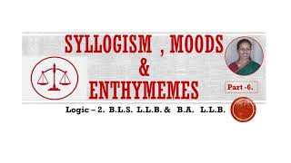 Syllogisms , Moods & Enthymemes Part   6.  [ B.L.S.  L.L.B.]  &  [ B.A.  L.L.B.]