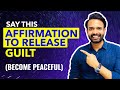 LET GO of Subconscious Guilt, Worries, Anxiety, and Frustration - Affirmations To Release Guilt