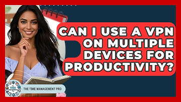 Can I Use A VPN On Multiple Devices For Productivity? - The Time Management Pro