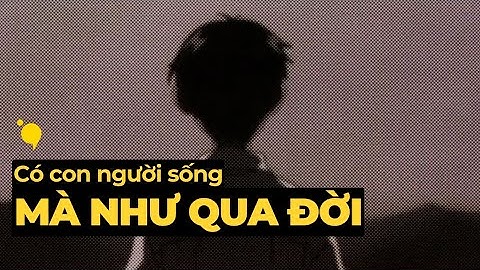 Có con người sống mà như qua đời | Podcast